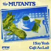 The Mutants - I Say Yeah / Café Au Lait