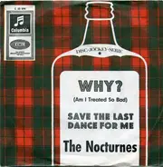 The Nocturnes - Why? (Am I Treated So Bad) / Save The Last Dance For Me