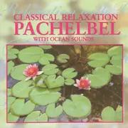 CD - Pachelbel - Classical Relaxation, Pachelbel With Ocean Sounds