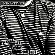 The Negatives - Wanna See What You Got