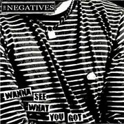 7inch Vinyl Single - The Negatives - Wanna See What You Got - Numbered