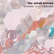 The Small Knives - Smoke And Ribbons