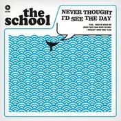 The School - Never Thought I'd See The Day