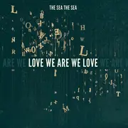 CD - The Sea The Sea - Love We Are We Love - Digipack