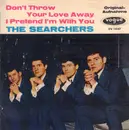 7inch Vinyl Single - The Searchers - Don't Throw Your Love Away / I Pretend I'm With You