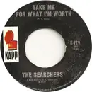 7inch Vinyl Single - The Searchers - Take Me For What I'm Worth