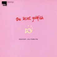 The Secret Goldfish - Aqua-Pet... You Make Me