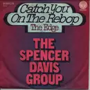 7inch Vinyl Single - The Spencer Davis Group - Catch You On The Rebop