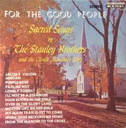 LP - The Stanley Brothers And The The Clinch Mountain Boys - For The Good People (Sacred Songs By The Stanley Brothers And The Clinch Mountain Boys)