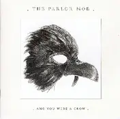 The Parlor Mob - And You Were a Crow