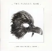 CD - The Parlor Mob - And You Were A Crow