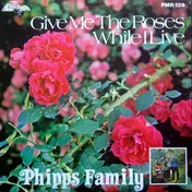 Phipps Family - Give Me The Roses While I Live