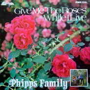 The Phipps Family - Give Me The Roses While I Live