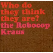 The Robocop Kraus - Who Do They Think They Are?