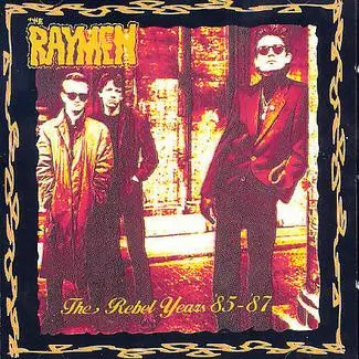 The Raymen - The Rebel Years '85 - '87