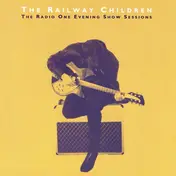 Railway Children - The Radio One Evening Show Sessions