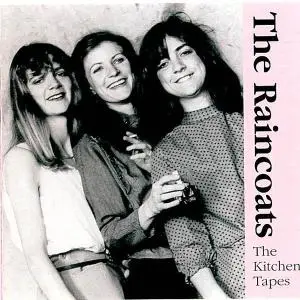 The RAINCOATS - The Kitchen Tapes