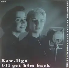 The Ranch Girls And The Ragtime Wranglers - Kaw-Liga / I'll Get Him Back