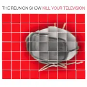 CD - The Reunion Show - Kill Your Television