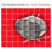 The Reunion Show - Kill Your Television