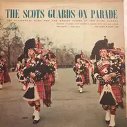 The Regimental Band Of The Scots Guards And Pipes And Drums Of The Scots Guards - The Scots Guards On Parade