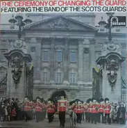 The Regimental Band Of The Scots Guards - The Ceremony Of Changing The Guard / Music For A Solemn Occasion