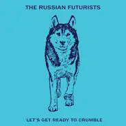 The Russian Futurists - Let's Get Ready to Crumble