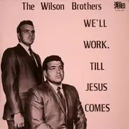 The Wilson Brothers - We'll Work Till Jesus Comes