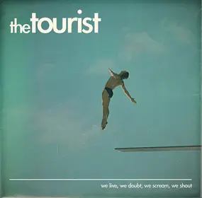 Tourist - we live, we doubt, we scream, we shout