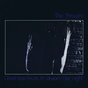 12inch Vinyl Single - The Thought - I Had Too Much To Dream Last Night