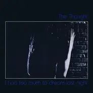 The Thought - I Had Too Much To Dream Last Night