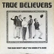 The True Believers - The Rain Won't Help You When It's Over