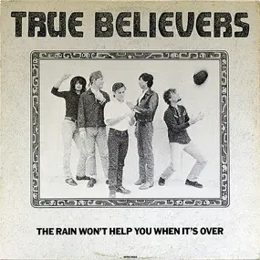 True Believers - The Rain Won't Help You When It's Over