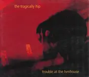The Tragically Hip - Trouble at the Henhouse