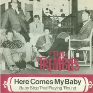 The Trembles - Here Comes My Baby / Baby Stop That Playing 'Round