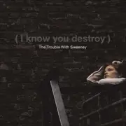 CD - The Trouble With Sweeney - I Know You Destroy