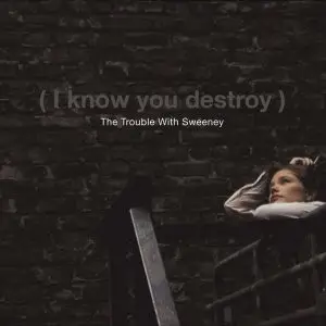 The Trouble With Sweeney - I Know You Destroy