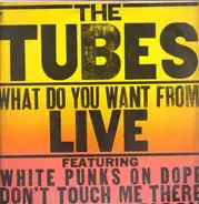 The Tubes - What Do You Want from Live