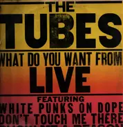 The Tubes - What Do You Want from Live