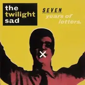 The Twilight Sad - Seven Years Of Letters