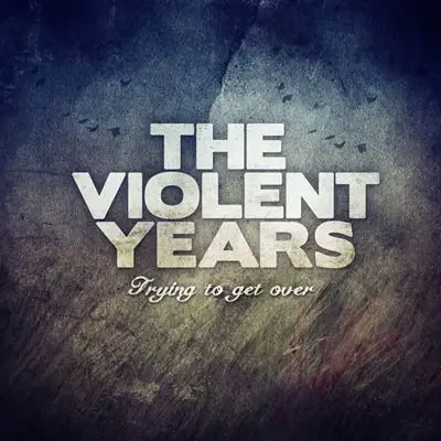 Violent Years - Trying To Get Over