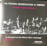 The Young Generation Of Swing - Live At The Rems-Murr-Jazztage, Volume 1 Blame It On My Youth