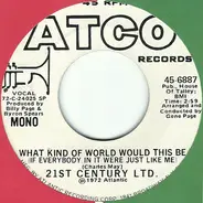 The 21st Century Ltd. - What Kind Of World Would This Be (If Everybody In It Were Just Like Me)