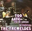 7'' - The Tremeloes - Too Late (To Be Saved)