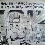 Thee Headcoats - Heavens to Murgatroyd, Even! It's Thee Headcoats! (Already)