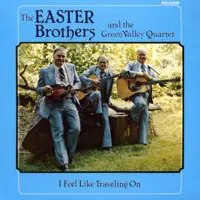 The Easter Brothers And The Green Valley Quartet - I Feel Like Traveling On