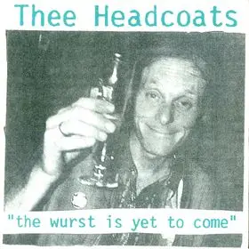 Thee Headcoats - The Wurst Is Yet To Come