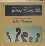 The Fantastic Strings Of Felix Slatkin - Fantastic Strings Play Fantastic Themes