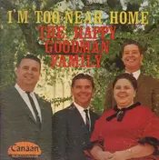 The Happy Goodman Family - I'm Too Near Home
