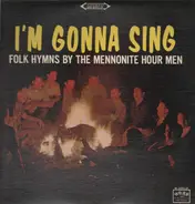 The Mennonite Hour Men - I'm Gonna Sing